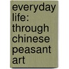 Everyday Life: Through Chinese Peasant Art door Tricia Morrissey