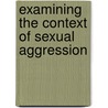 Examining The Context Of Sexual Aggression door Tim Hoyt