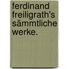 Ferdinand Freiligrath's sämmtliche Werke. door Ferdinand Freiligrath