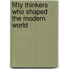 Fifty Thinkers Who Shaped the Modern World door Stephen Trombley