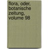 Flora, Oder, Botanische Zeitung, Volume 98 by Konigl. Botanische Gesellschaft In Regensburg