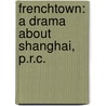 Frenchtown: A Drama about Shanghai, P.R.C. by Lawrence Jeffery