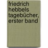 Friedrich Hebbels Tagebücher, erster Band door Friedrich Hebbel