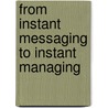 From Instant Messaging to Instant Managing door Erik Mautsch