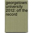 Georgetown University 2012: Off the Record