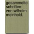 Gesammelte Schriften von Wilhelm Meinhold.