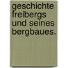 Geschichte Freibergs und seines Bergbaues. door Gustav Eduard Benseler