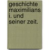 Geschichte Maximilians I. und seiner Zeit. door Peter Philipp Wolf