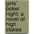 Girls' Poker Night: A Novel Of High Stakes