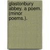 Glastonbury Abbey. A poem. (Minor poems.). door Onbekend