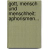 Gott, Mensch Und Menschheit: Aphorismen... door Alois Essigmann