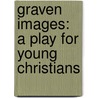 Graven Images: A Play for Young Christians door Robert Trusheim