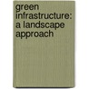 Green Infrastructure: A Landscape Approach by Ignacio F. Bunster-Ossa