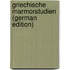 Griechische Marmorstudien (German Edition)