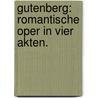 Gutenberg: romantische Oper in vier Akten. door Otto Prechtler