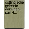 Göttingische Gelehrte Anzeigen, Part 4... by Akademie Der Wissenschaften Göttingen