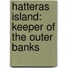 Hatteras Island: Keeper Of The Outer Banks by Ray McAllister