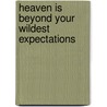 Heaven Is Beyond Your Wildest Expectations door Sid Roth