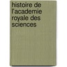 Histoire De L'Academie Royale Des Sciences by Anonymous Anonymous