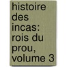 Histoire Des Incas: Rois Du Prou, Volume 3 door Jean Baudoin