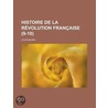 Histoire de La R Volution Fran Aise (9-10) door Louis Blanc