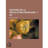Histoire de La R Volution Fran Aise, 7 (2) door Louis Adolphe Thiers