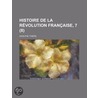 Histoire de La R Volution Fran Aise, 7 (8) door Louis Adolphe Thiers