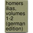 Homers Ilias, Volumes 1-2 (German Edition)
