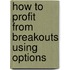 How to Profit from Breakouts Using Options
