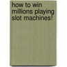 How to Win Millions Playing Slot Machines! door Frank Legato