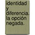 Identidad y diferencia. La opción negada.