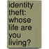 Identity Theft: Whose Life Are You Living?