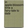 In Apple-Blossom Time A Fairy-Tale to Date door Clara Louise Burnham