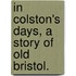 In Colston's days, a story of old Bristol.