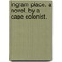 Ingram Place. A novel. By a Cape Colonist.