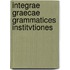 Integrae Graecae Grammatices Institvtiones