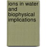 Ions in Water and Biophysical Implications door Yizhak Marcus