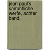 Jean Paul's Sammtliche Werfe, Achter Band. by Unknown
