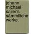 Johann Michael Sailer's Sämmtliche Werke.