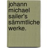 Johann Michael Sailer's Sämmtliche Werke. door Johann Michael Sailer