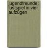 Jugendfreunde: Lustspiel in vier Aufzügen door Fulda Ludwig