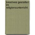 Kreatives Gestalten im Religionsunterricht