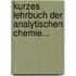 Kurzes Lehrbuch Der Analytischen Chemie...