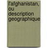 L'Afghanistan, Ou Description Geographique door Narcisse Perrin