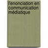 L'Enonciation en communication médiatique door Jean-Claude Bondol