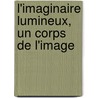 L'imaginaire Lumineux, un corps de l'image door Bertrand Girardi