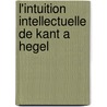 L'intuition Intellectuelle De Kant a Hegel by Xavier Tilliette