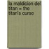 La Maldicion del Titan = The Titan's Curse