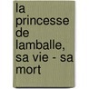 La Princesse de Lamballe, Sa Vie - Sa Mort door Fran Ois Adolphe Mathurin De Lescure