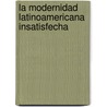 La modernidad latinoamericana insatisfecha door Jorge Luis Gómez Rodríguez